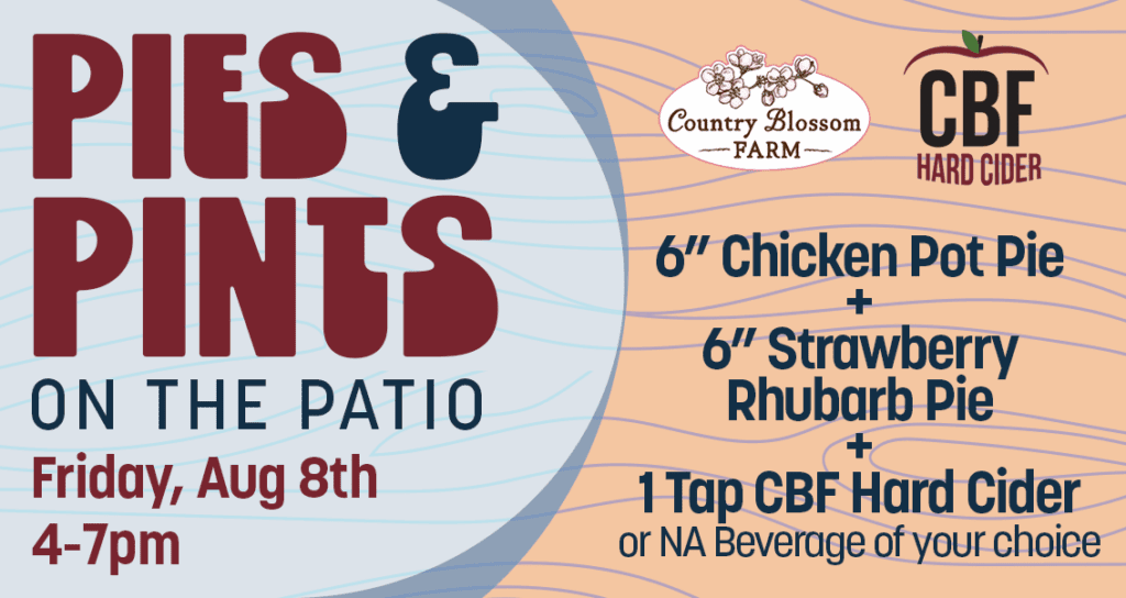 Event flyer for "Pies & Pints on the Patio" at Country Blossom Farm, Friday, Aug 8th, 4–7pm. Enjoy a 6” chicken pot pie, 6” strawberry rhubarb pie, and a pint of CBF hard cider or non-alcoholic drink. CBF and Country Blossom Farm logos featured.