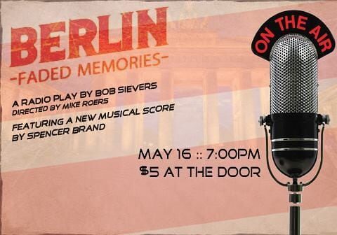 Poster for "Berlin: Faded Memories," a radio play. Show details: May 16 at 7:00 PM, $5 at the door. A large vintage microphone stands right, with "On the Air" in a circle—step into Berlin’s Faded Memories.